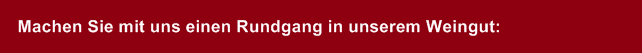 Machen Sie mit uns einen Rundgang in unserem Weingut: